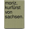 Moriz, Kurfürst von Sachsen. by Friedrich Christian Schlenkert