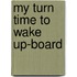 My Turn Time To Wake Up-Board