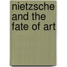Nietzsche And The Fate Of Art door Philip Pothen