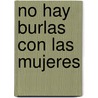 No Hay Burlas Con las Mujeres by Antonio Mira de Amescua