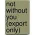 Not Without You (Export Only)