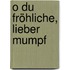 O du fröhliche, lieber Mumpf