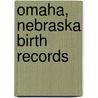 Omaha, Nebraska Birth Records door Daughters of the American Revol chapter