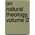 On Natural Theology, Volume 2