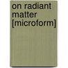 On Radiant Matter [microform] by Sir William Crookes