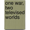 One War, Two Televised Worlds door Rasha El-Ibiary