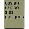 Ossian (2); Po Sies Galliques by James Macpherson