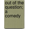 Out of the Question; a Comedy door William Dean Howells