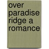 Over Paradise Ridge A Romance door Maria Thompson Daviess