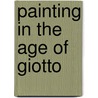Painting In The Age Of Giotto door Hayden B.J. Maginnis