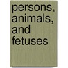 Persons, Animals, and Fetuses by M.G. Forrester
