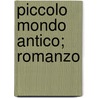Piccolo Mondo Antico; Romanzo by Antonio Fogazzaro
