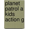 Planet Patrol a Kids Action G door Marybeth Lorbiecki