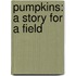 Pumpkins: A Story For A Field
