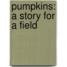 Pumpkins: A Story For A Field by Mary Lyn Ray