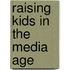 Raising Kids in the Media Age