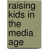 Raising Kids in the Media Age door Jay Dunlap