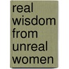 Real Wisdom from Unreal Women by Risa Palazzo