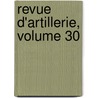 Revue D'Artillerie, Volume 30 door Onbekend
