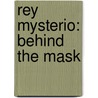Rey Mysterio: Behind The Mask by Rey Mysterio