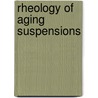 Rheology Of Aging Suspensions door Eko Purnomo