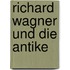 Richard Wagner und die Antike