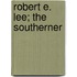 Robert E. Lee; The Southerner