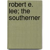 Robert E. Lee; The Southerner door Thomas Nelson Page