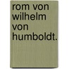Rom von Wilhelm von Humboldt. by Wilhelm Von Humboldt