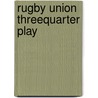 Rugby Union Threequarter Play by Peter Johnston