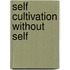 Self Cultivation Without Self