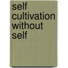 Self Cultivation Without Self door Ankur Barua