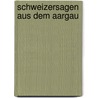 Schweizersagen Aus Dem Aargau by Ernst Hochholz