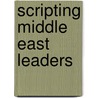 Scripting Middle East Leaders door Sir Lawrence Freedman