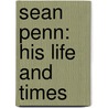 Sean Penn: His Life And Times door Richard T. Kelly
