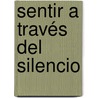Sentir a través del silencio by AbigaíL. Huerta Rosas