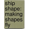 Ship Shape: Making Shapes Fly door Donna Loughran