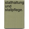 Stallhaltung und Stallpflege. door Ulrich Von Hochwächter