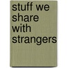 Stuff We Share with Strangers door Benn Perry