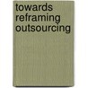 Towards Reframing Outsourcing door Sara Cullen