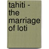 Tahiti - The Marriage of Loti by Pierre Loti