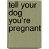 Tell Your Dog You'Re Pregnant