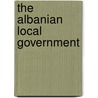 The Albanian Local Government door Rozeta Koçi