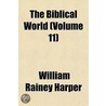 The Biblical World  Volume 11 by William Rainey Harper