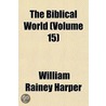 The Biblical World  Volume 15 by William Rainey Harper