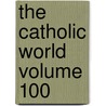 The Catholic World Volume 100 by Paulist Fathers