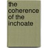 The Coherence of the Inchoate