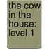The Cow in the House: Level 1