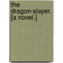 The Dragon-Slayer. [A novel.]