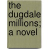 The Dugdale Millions; a Novel door William C. (William Cadwalader) Hudson